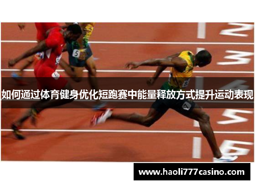 如何通过体育健身优化短跑赛中能量释放方式提升运动表现